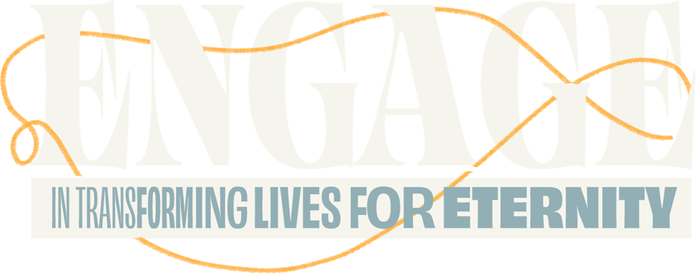 Engage in transforming lives for eternity